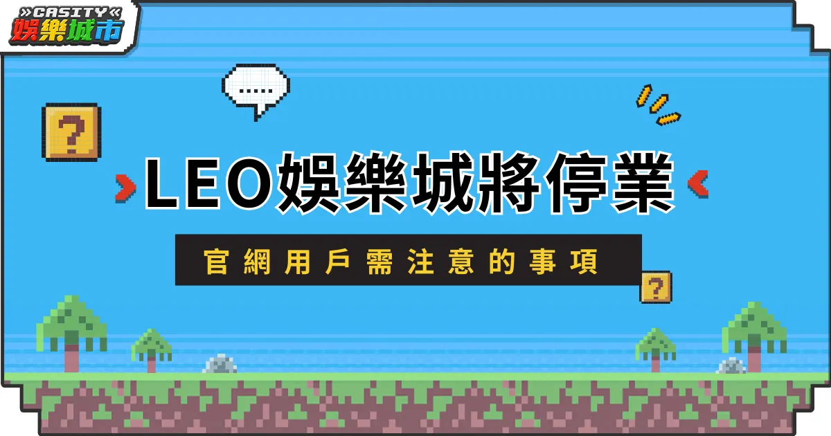  LEO娛樂城將停業，官網用戶需注意的事項